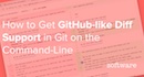 How to Get GitHub-like Diff Support in Git on the Command-Line