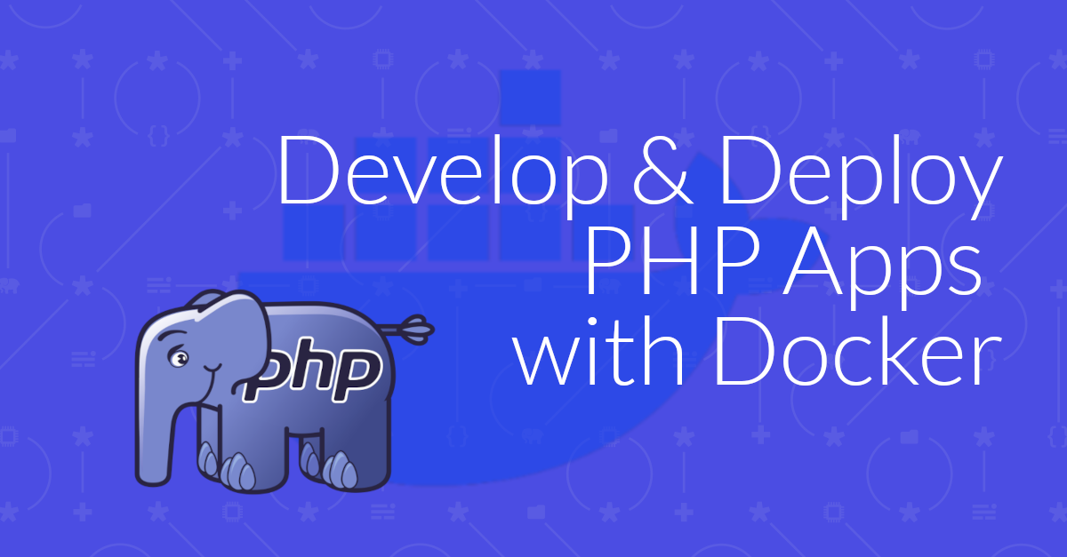 Develop and Deploy PHP Apps with Docker