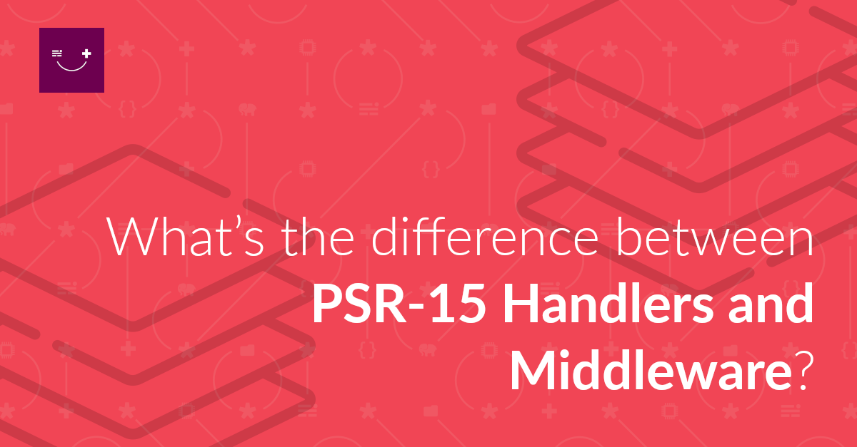 What’s the difference between PSR-15 Handlers and Middleware?