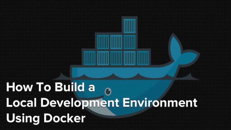 How To Build a Local Development Environment Using Docker