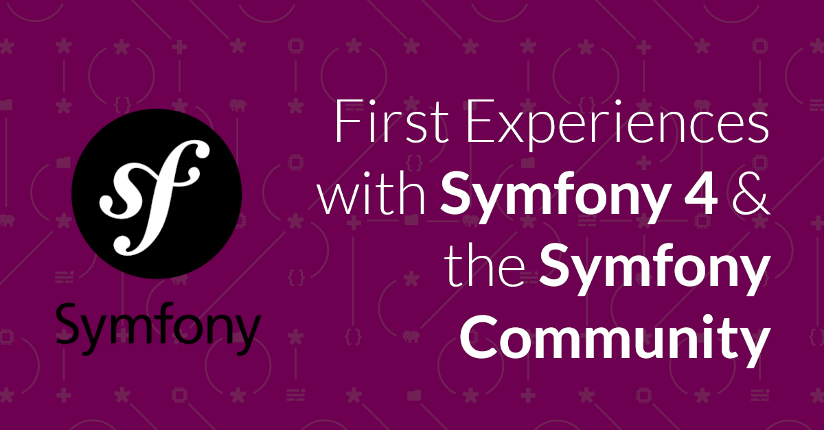 First Experiences with Symfony 4 & the Symfony Community