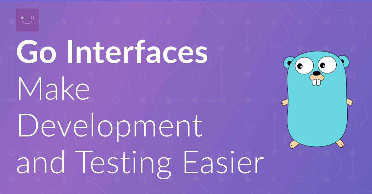 Go Interfaces Make Development and Testing Easier