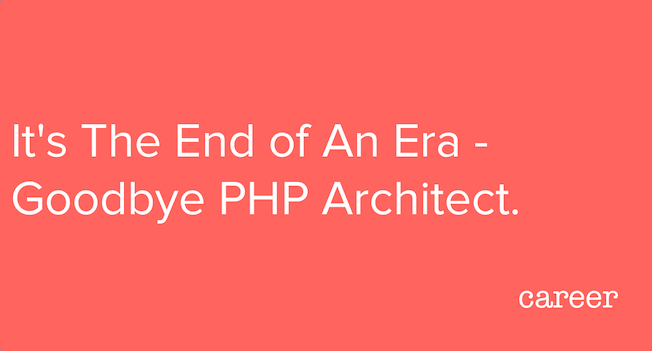 It's The End of An Era - Goodbye PHP Architect.