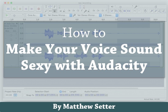 How To Make Your Voice Sound Sexy With Audacity Matthew Setter