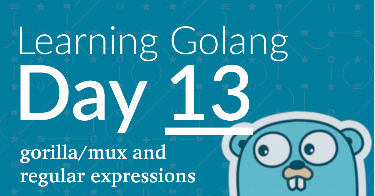 Learning Golang, Day 13 – Regular Expressions and the Gorilla Mux Router