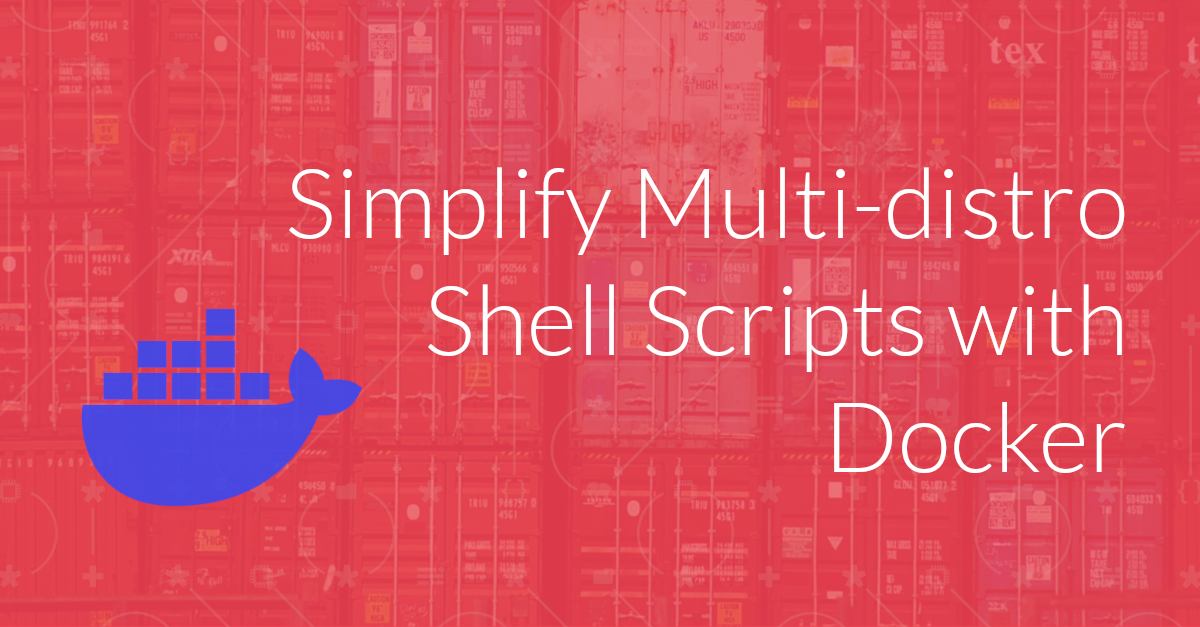 How Docker Simplifies Creating a Multi-distribution Linux Shell Script