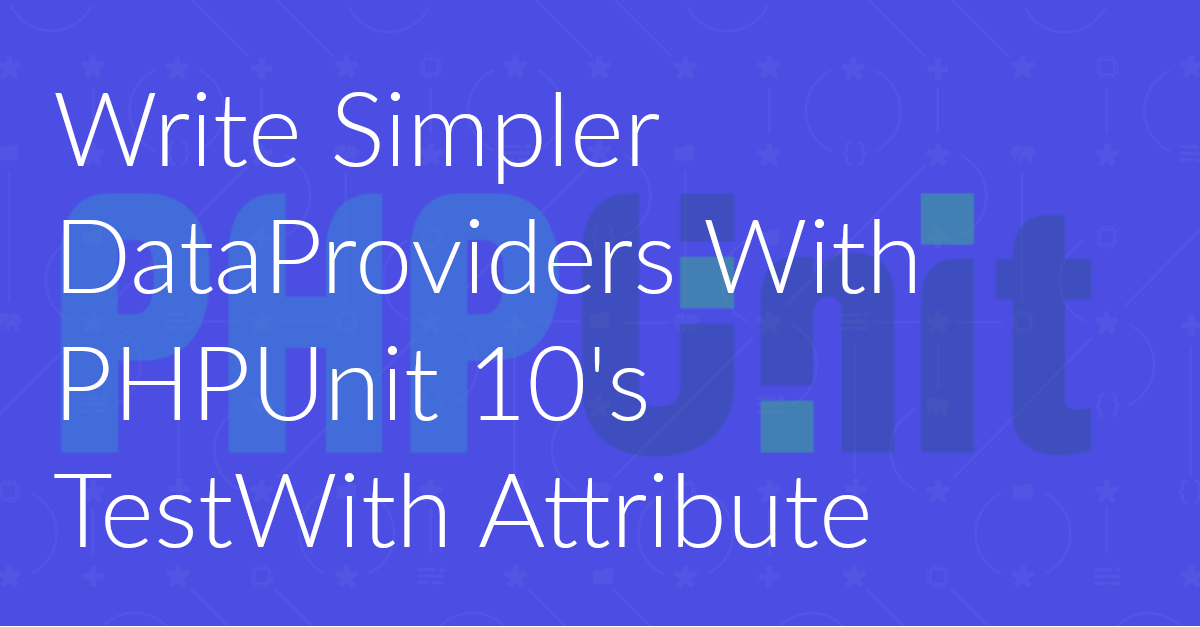 Write Simpler, More Maintainable DataProviders With PHPUnit 10's TestWith Attribute