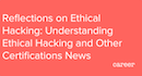 Reflections on Ethical Hacking. Understanding Ethical Hacking and Other Certifications News