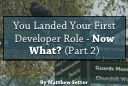 You Landed Your First Developer Role - Now What (Part Two)?